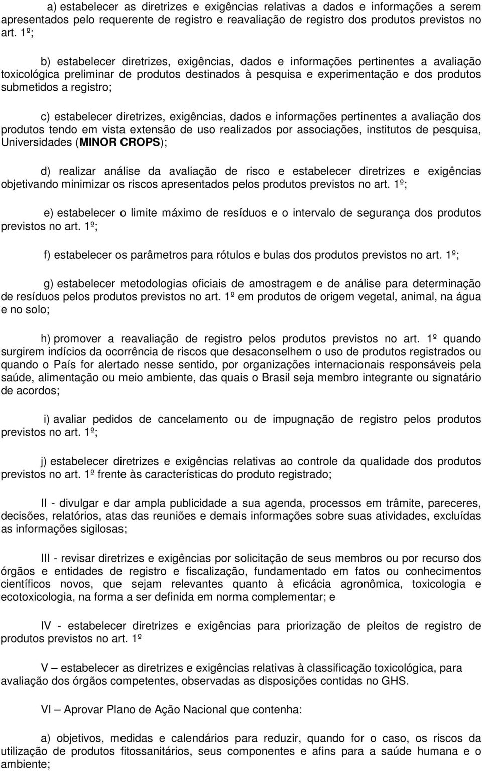 c) estabelecer diretrizes, exigências, dados e informações pertinentes a avaliação dos produtos tendo em vista extensão de uso realizados por associações, institutos de pesquisa, Universidades (MINOR