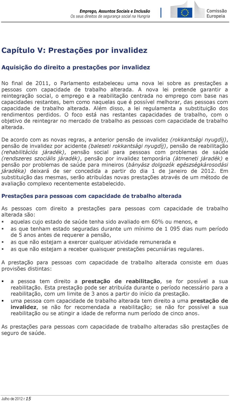 A nova lei pretende garantir a reintegração social, o emprego e a reabilitação centrada no emprego com base nas capacidades restantes, bem como naquelas que é possível melhorar, das pessoas com