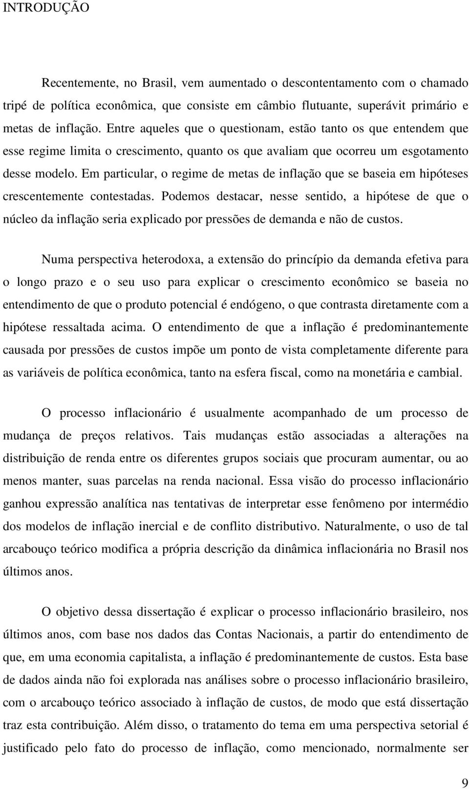 Em particular, o regime de metas de inflação que se baseia em hipóteses crescentemente contestadas.