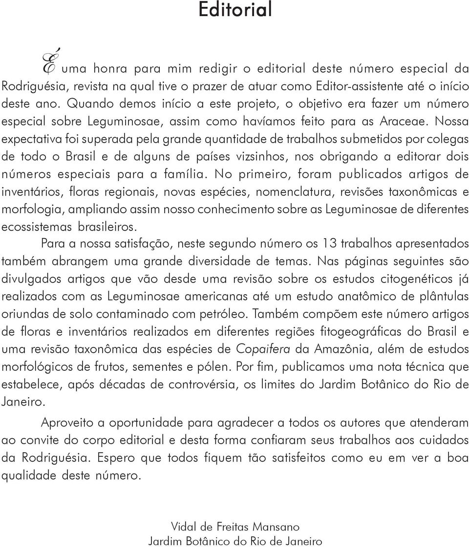 Nossa expectativa foi superada pela grande quantidade de trabalhos submetidos por colegas de todo o Brasil e de alguns de países vizsinhos, nos obrigando a editorar dois números especiais para a