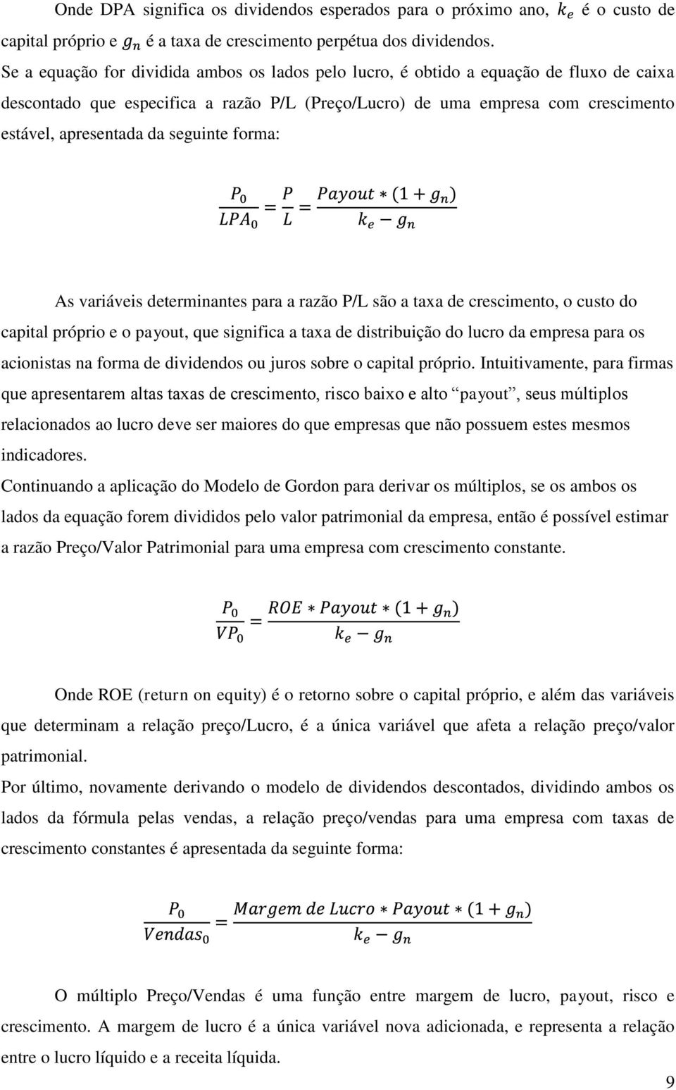 seguinte forma: As variáveis determinantes para a razão P/L são a taxa de crescimento, o custo do capital próprio e o payout, que significa a taxa de distribuição do lucro da empresa para os