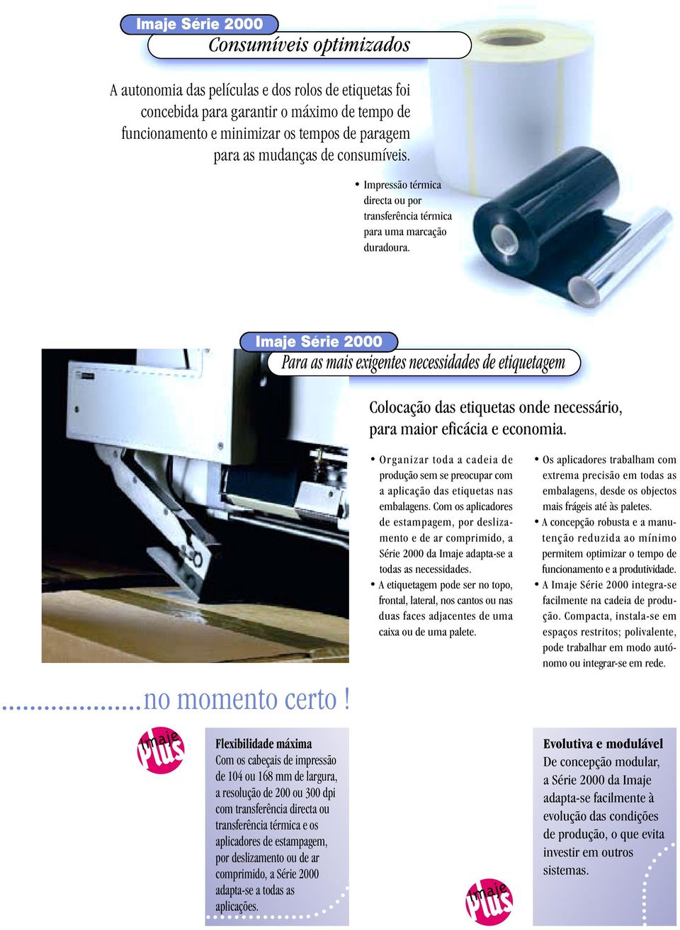 Para as mais exigentes necessidades de etiquetagem Colocação das etiquetas onde necessário, para maior eficácia e economia. no momento certo!