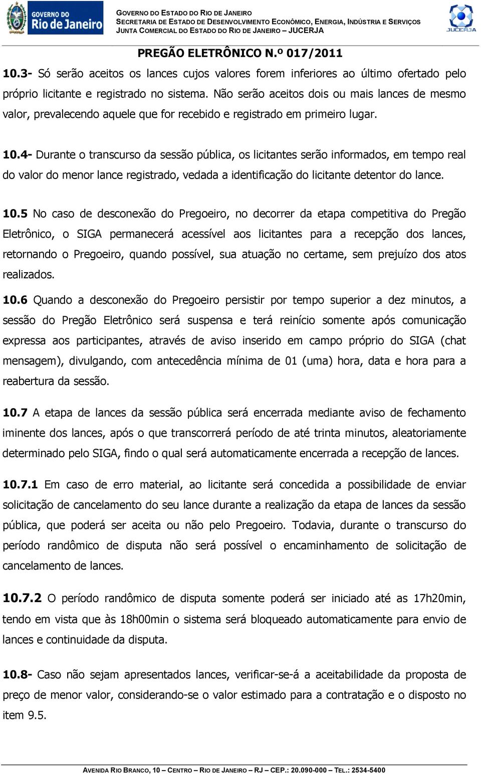 4- Durante o transcurso da sessão pública, os licitantes serão informados, em tempo real do valor do menor lance registrado, vedada a identificação do licitante detentor do lance. 10.