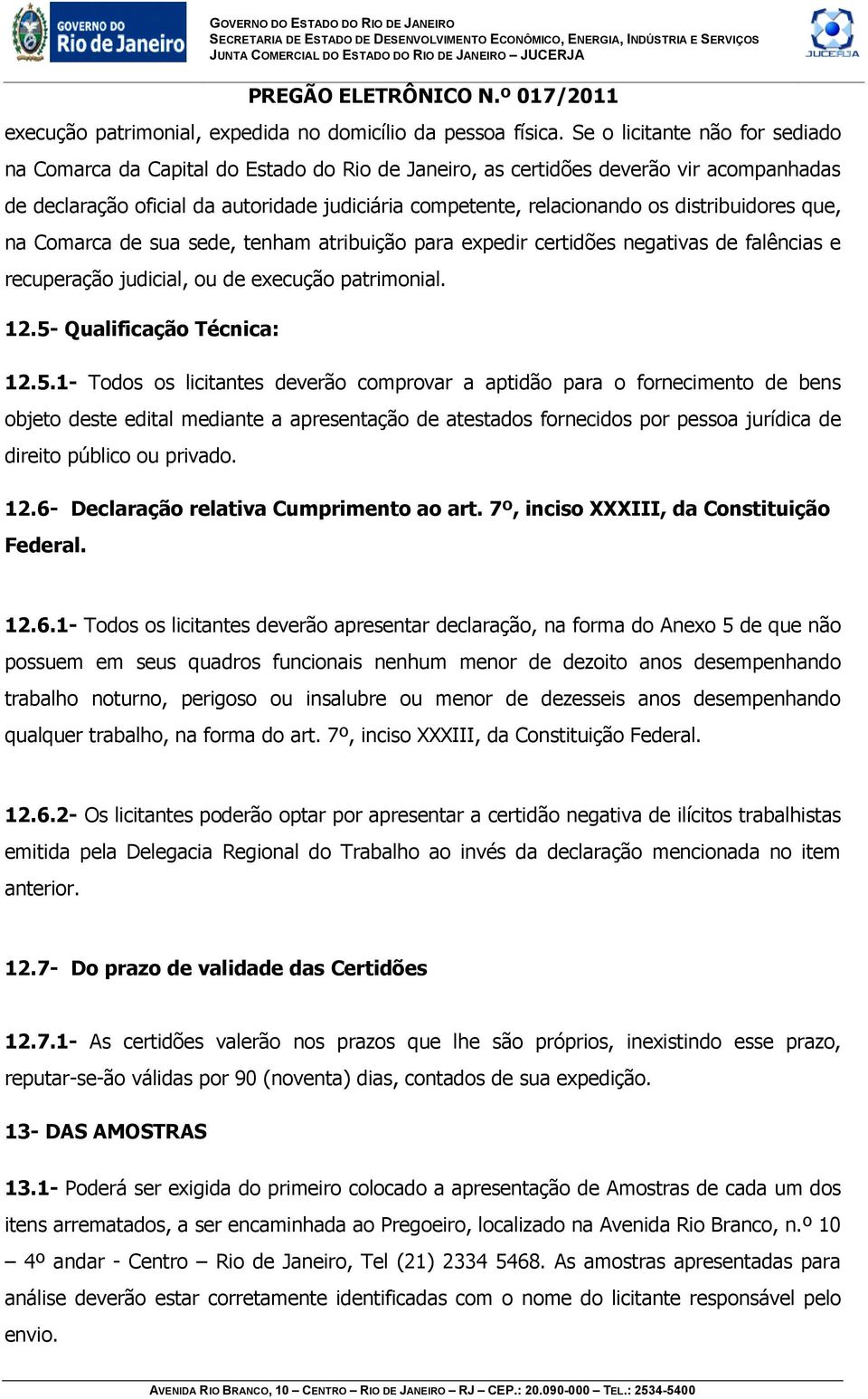 distribuidores que, na Comarca de sua sede, tenham atribuição para expedir certidões negativas de falências e recuperação judicial, ou de execução patrimonial. 12.5-