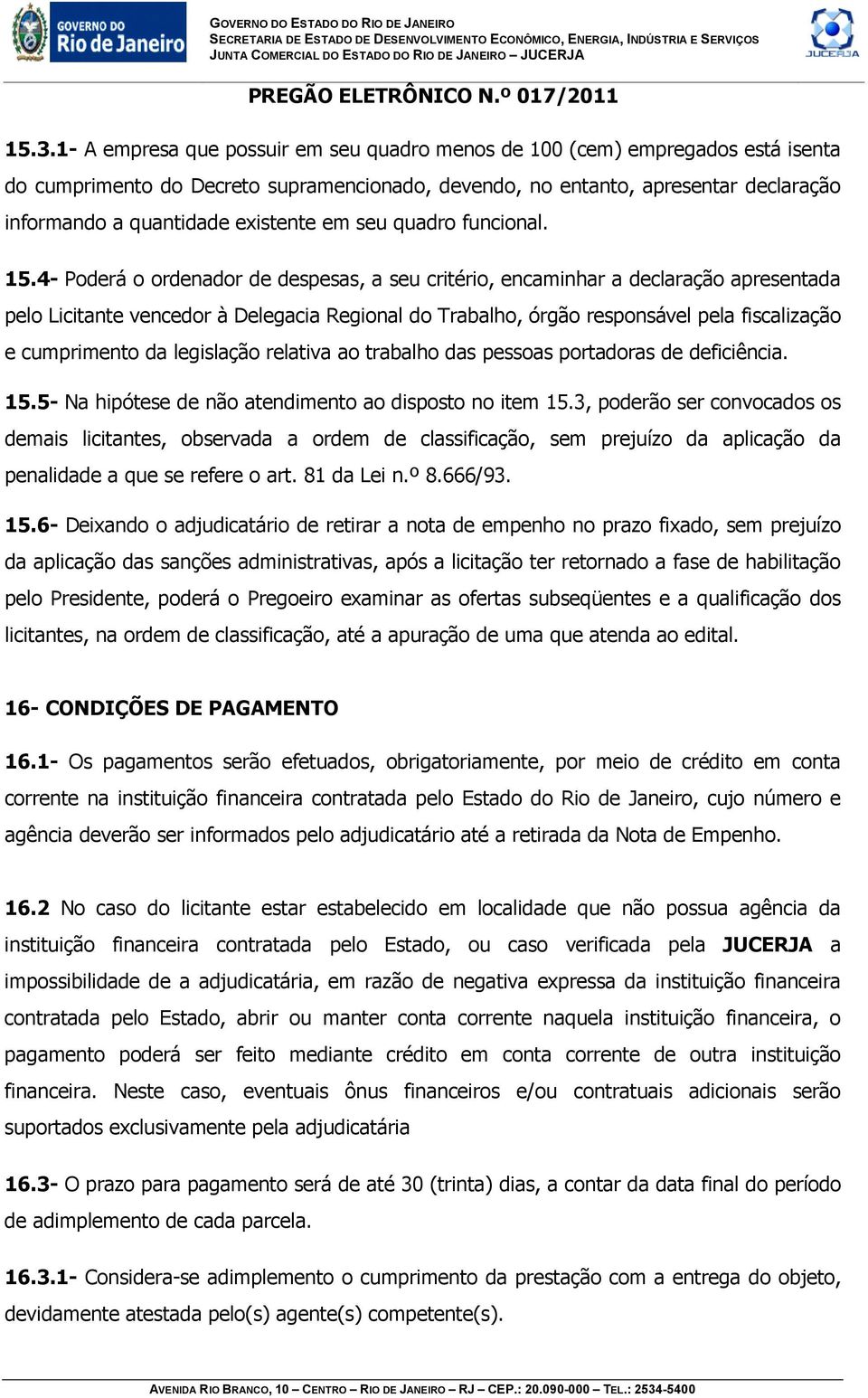 4- Poderá o ordenador de despesas, a seu critério, encaminhar a declaração apresentada pelo Licitante vencedor à Delegacia Regional do Trabalho, órgão responsável pela fiscalização e cumprimento da