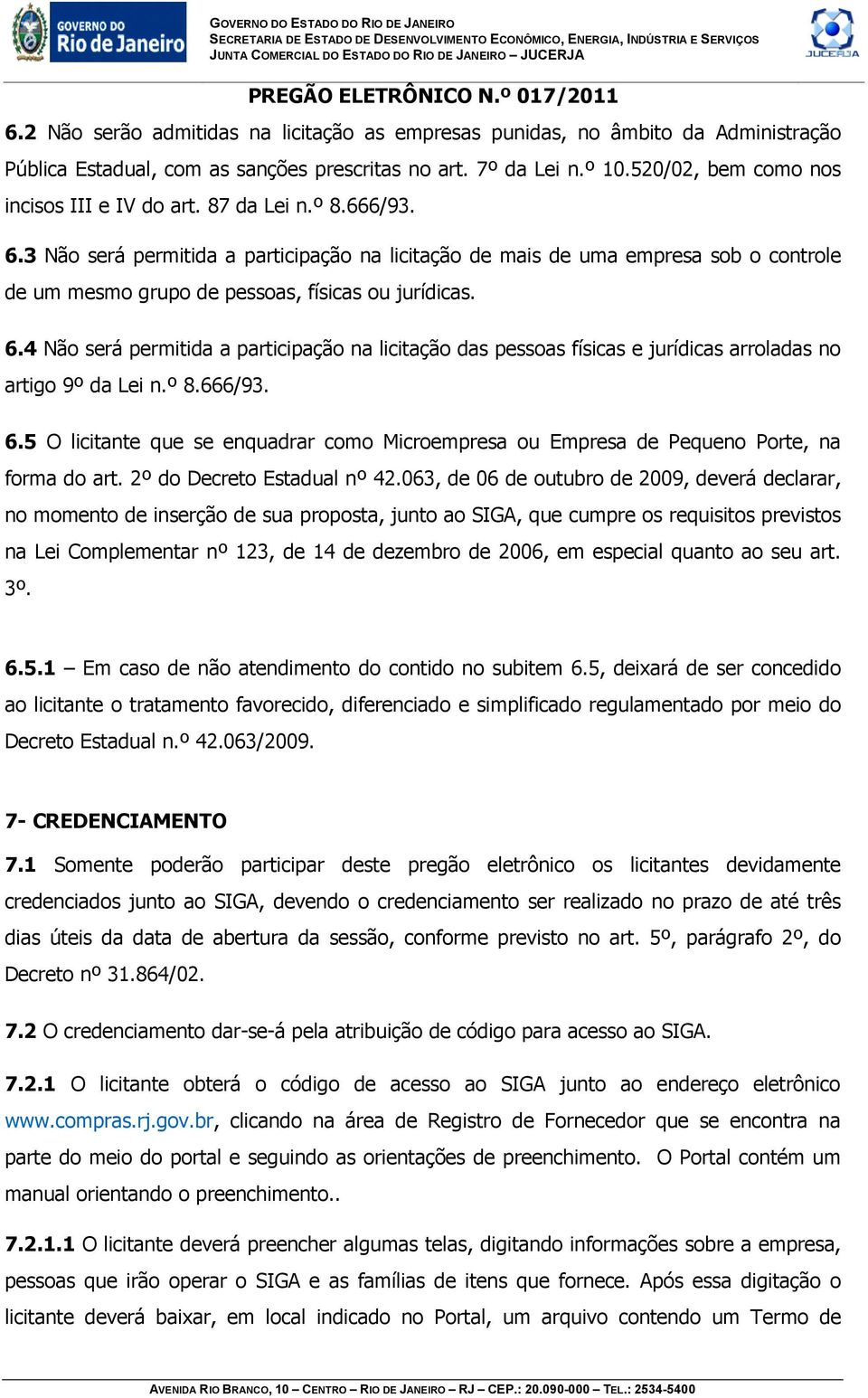 º 8.666/93. 6.5 O licitante que se enquadrar como Microempresa ou Empresa de Pequeno Porte, na forma do art. 2º do Decreto Estadual nº 42.