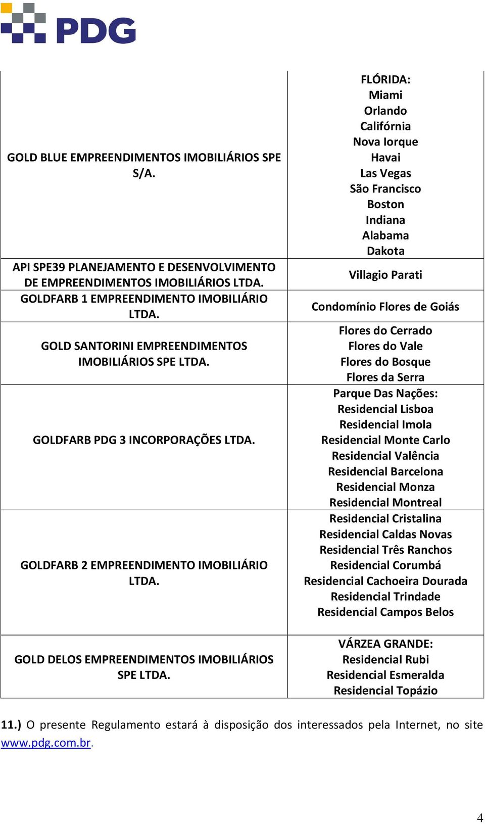 EMPREENDIMENTO IMOBILIÁRIO GOLD DELOS EMPREENDIMENTOS IMOBILIÁRIOS SPE FLÓRIDA: Miami Orlando Califórnia Nova Iorque Havai Las Vegas São Francisco Boston Indiana Alabama Dakota Villagio Parati