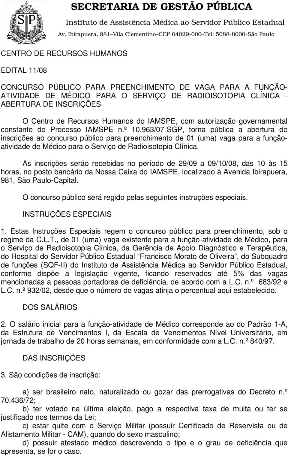 963/07-SGP, torna pública a abertura de inscrições ao concurso público para preenchimento de 01 (uma) vaga para a funçãoatividade de Médico para o Serviço de Radioisotopia Clínica.