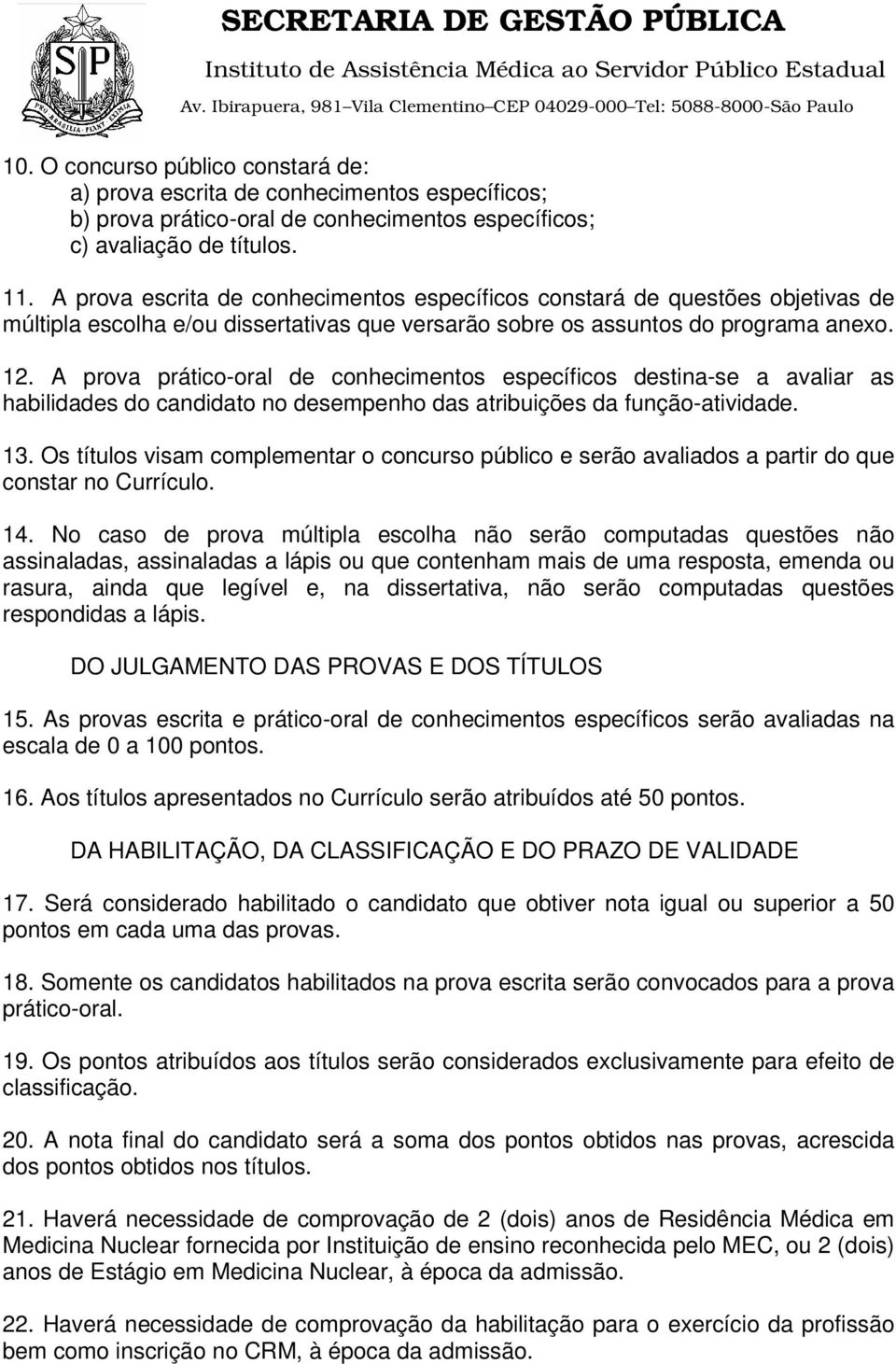 A prova prático-oral de conhecimentos específicos destina-se a avaliar as habilidades do candidato no desempenho das atribuições da função-atividade. 13.