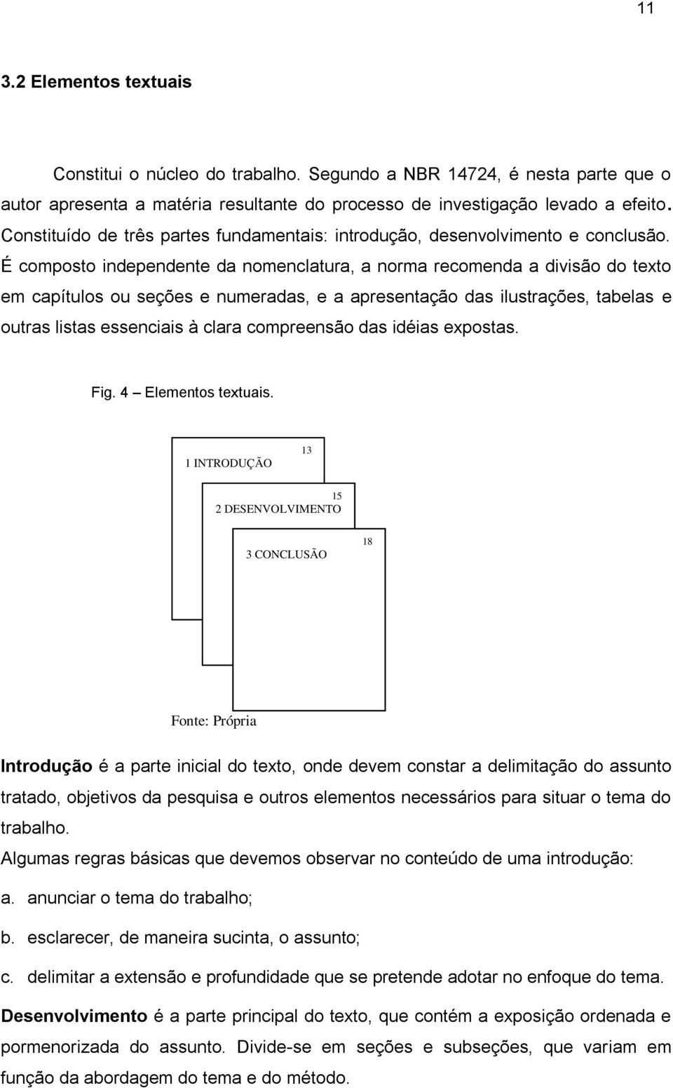 É composto independente da nomenclatura, a norma recomenda a divisão do texto em capítulos ou seções e numeradas, e a apresentação das ilustrações, tabelas e outras listas essenciais à clara