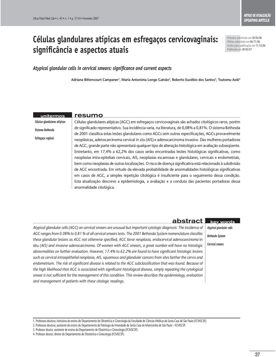 em 06/11/06 Aceito para publicação em 11/12/06 Publicado em 20/02/07 Atypical glandular cells in cervical smears: significance and current aspects Adriana Bittencourt Campaner 1, Maria Antonieta