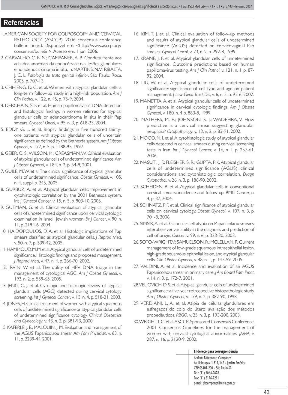 Patologia do trato genital inferior. São Paulo: Roca, 2005. p. 707-13. 3. CHHIENG, D. C. et al. Women with atypical glandular cells: a long-term follow-up study in a high-risk population.