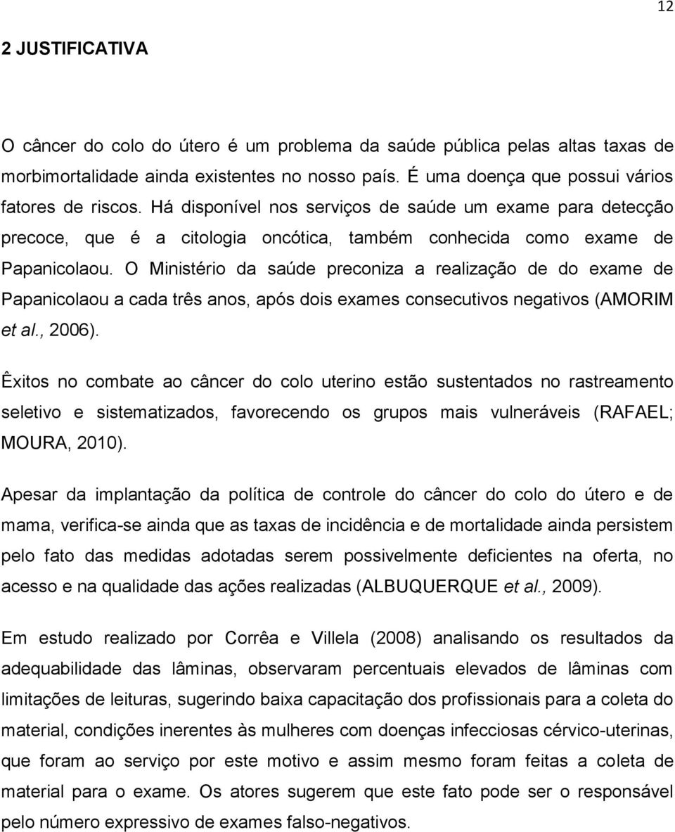 O Ministério da saúde preconiza a realização de do exame de Papanicolaou a cada três anos, após dois exames consecutivos negativos (AMORIM et al., 2006).