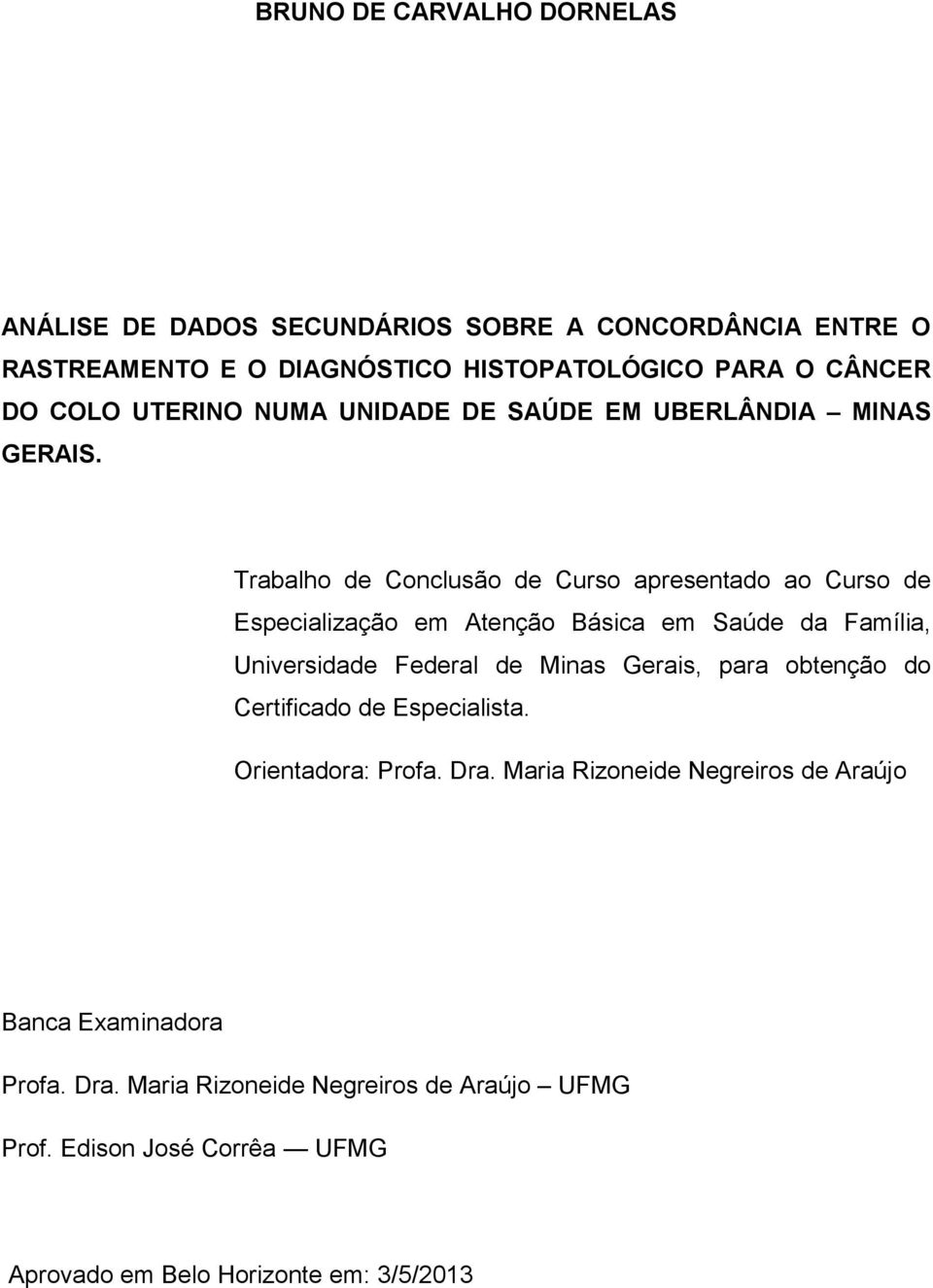 Trabalho de Conclusão de Curso apresentado ao Curso de Especialização em Atenção Básica em Saúde da Família, Universidade Federal de Minas Gerais,