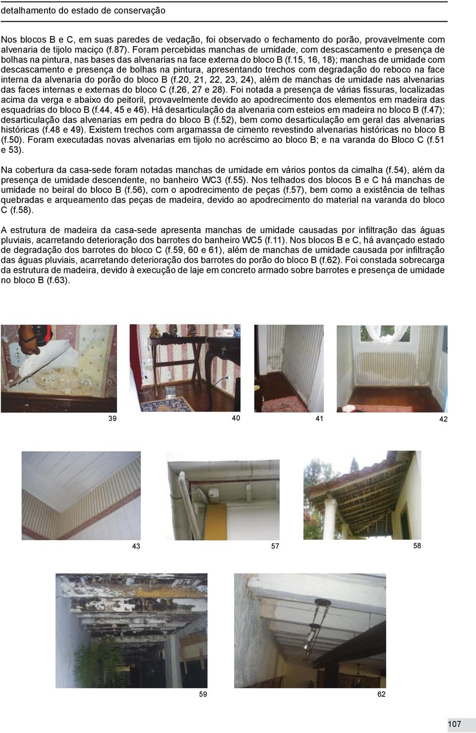 15, 16, 18); manchas de umidade com descascamento e presença de bolhas na pintura, apresentando trechos com degradação do reboco na face interna da alvenaria do porão do bloco B (f.