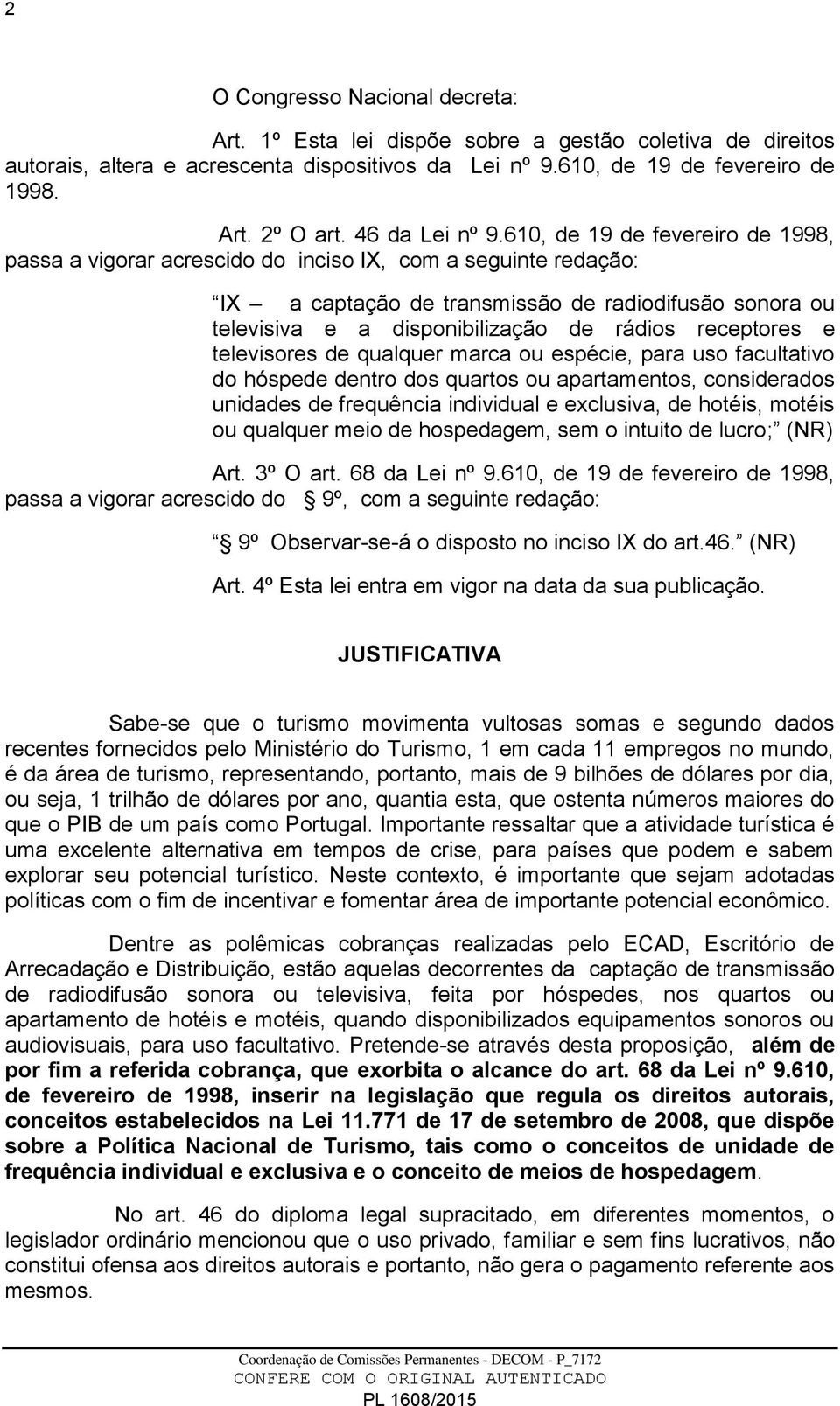 610, de 19 de fevereiro de 1998, passa a vigorar acrescido do inciso IX, com a seguinte redação: IX a captação de transmissão de radiodifusão sonora ou televisiva e a disponibilização de rádios