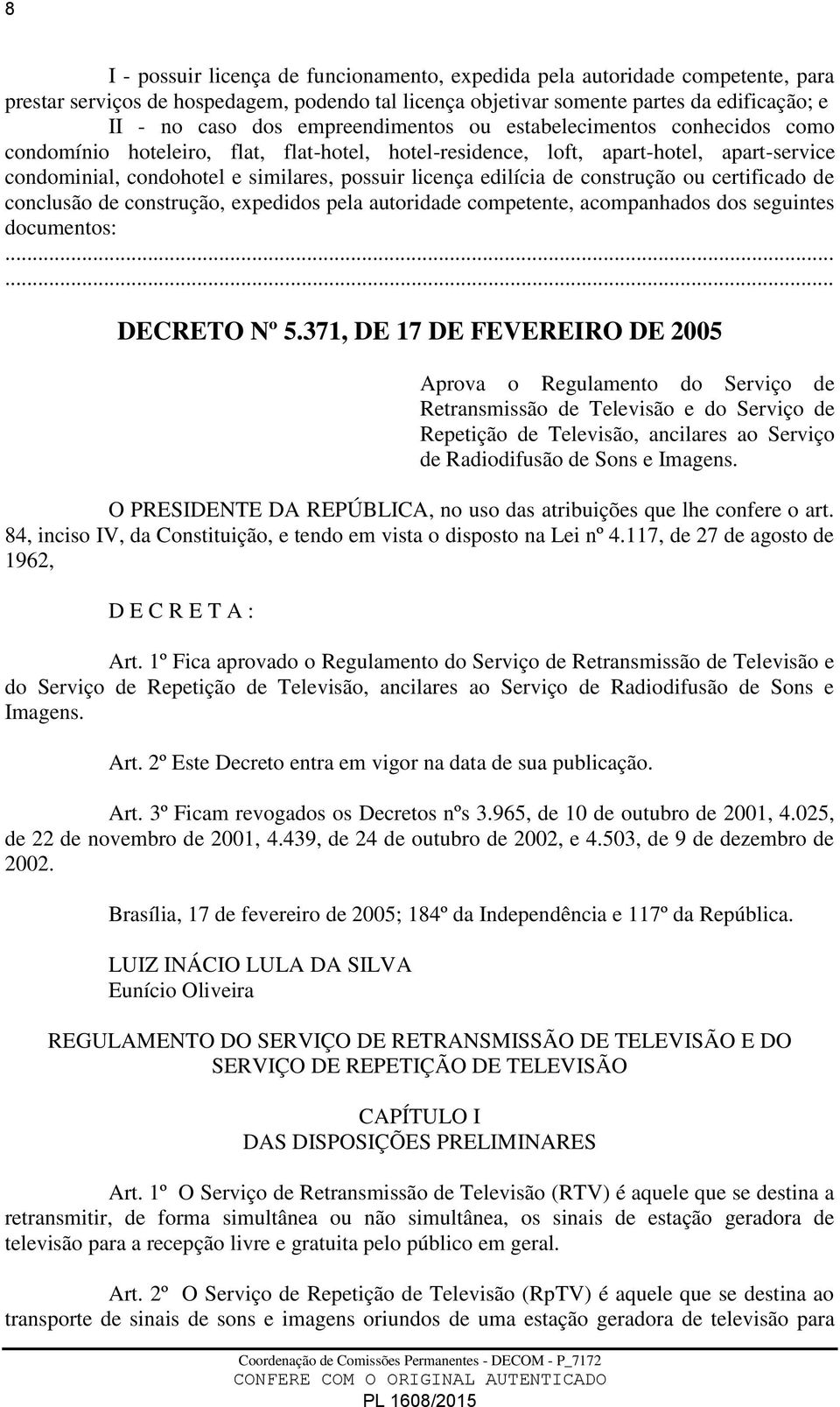 edilícia de construção ou certificado de conclusão de construção, expedidos pela autoridade competente, acompanhados dos seguintes documentos: DECRETO Nº 5.