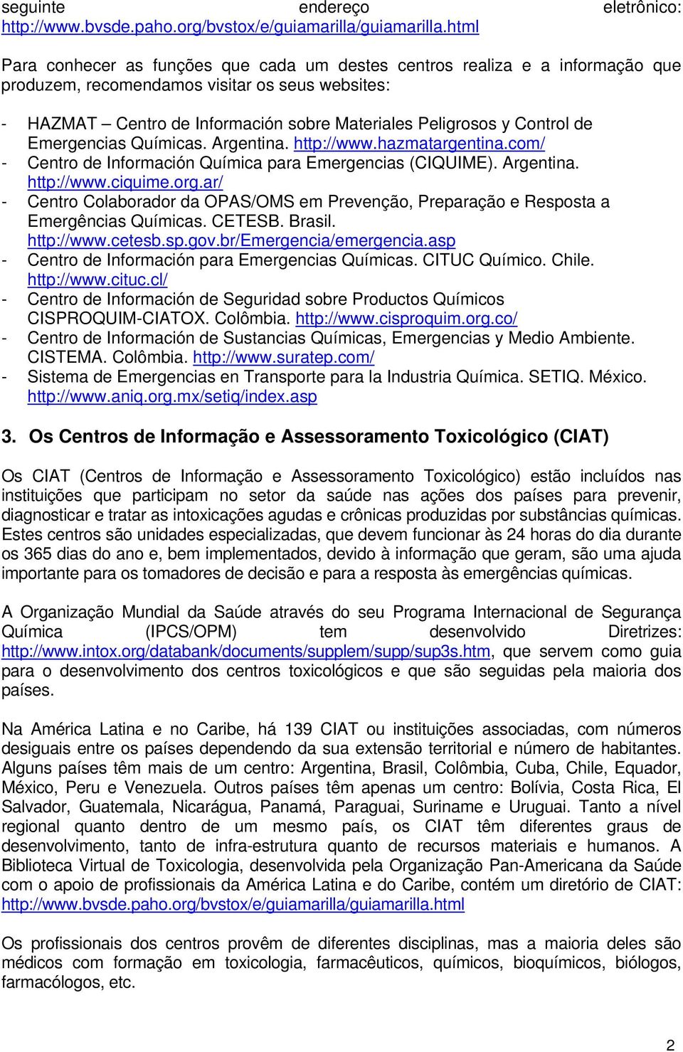 Control de Emergencias Químicas. Argentina. http://www.hazmatargentina.com/ - Centro de Información Química para Emergencias (CIQUIME). Argentina. http://www.ciquime.org.
