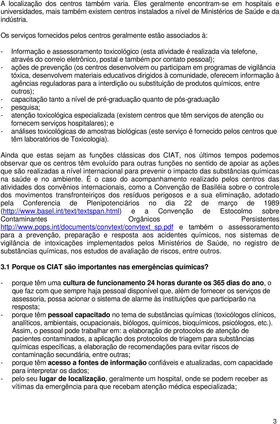 por contato pessoal); - ações de prevenção (os centros desenvolvem ou participam em programas de vigilância tóxica, desenvolvem materiais educativos dirigidos à comunidade, oferecem informação à