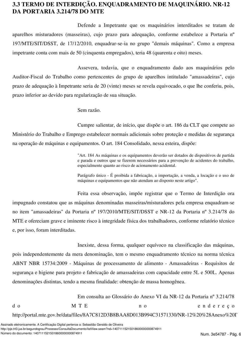 17/12/2010, enquadrar-se-ia no grupo "demais máquinas". Como a empresa impetrante conta com mais de 50 (cinquenta empregados), teria 48 (quarenta e oito) meses.