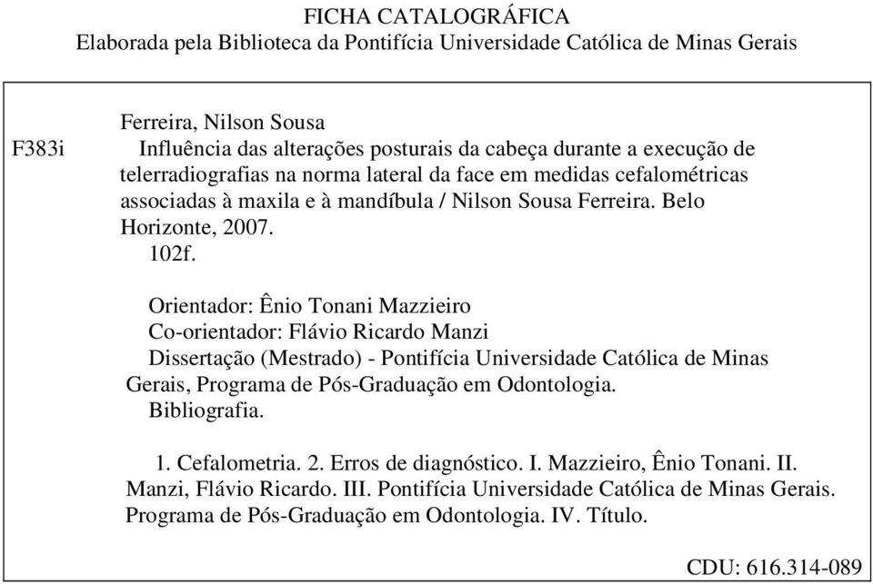 Orientador: Ênio Tonani Mazzieiro Co-orientador: Flávio Ricardo Manzi Dissertação (Mestrado) - Pontifícia Universidade Católica de Minas Gerais, Programa de Pós-Graduação em Odontologia.