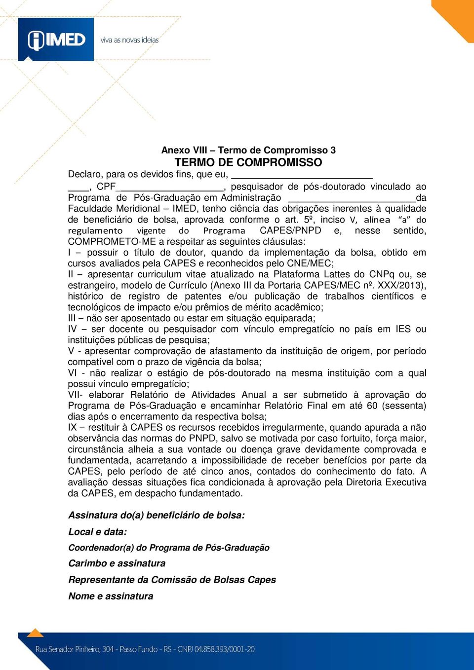 5º, inciso V, alínea a do regulamento vigente do Programa CAPES/PNPD e, nesse sentido, COMPROMETO-ME a respeitar as seguintes cláusulas: I possuir o título de doutor, quando da implementação da