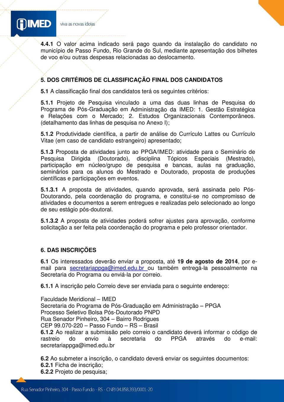 Gestão Estratégica e Relações com o Mercado; 2. Estudos Organizacionais Contemporâneos. (detalhamento das linhas de pesquisa no Anexo I); 5.1.