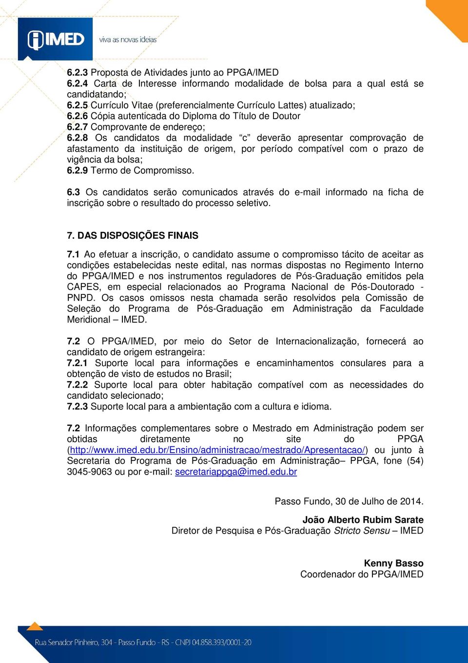 2.9 Termo de Compromisso. 6.3 Os candidatos serão comunicados através do e-mail informado na ficha de inscrição sobre o resultado do processo seletivo. 7. DAS DISPOSIÇÕES FINAIS 7.