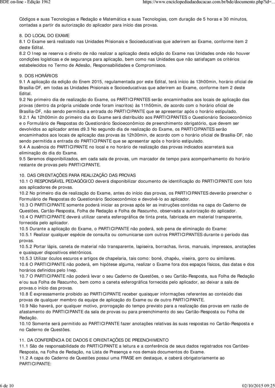 2 O Inep se reserva o direito de não realizar a aplicação desta edição do Exame nas Unidades onde não houver condições logísticas e de segurança para aplicação, bem como nas Unidades que não