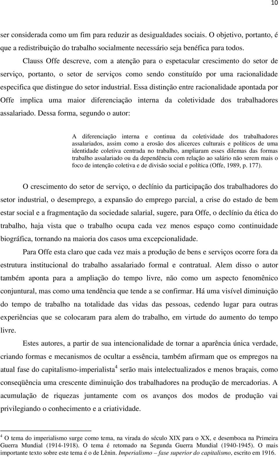 industrial. Essa distinção entre racionalidade apontada por Offe implica uma maior diferenciação interna da coletividade dos trabalhadores assalariado.