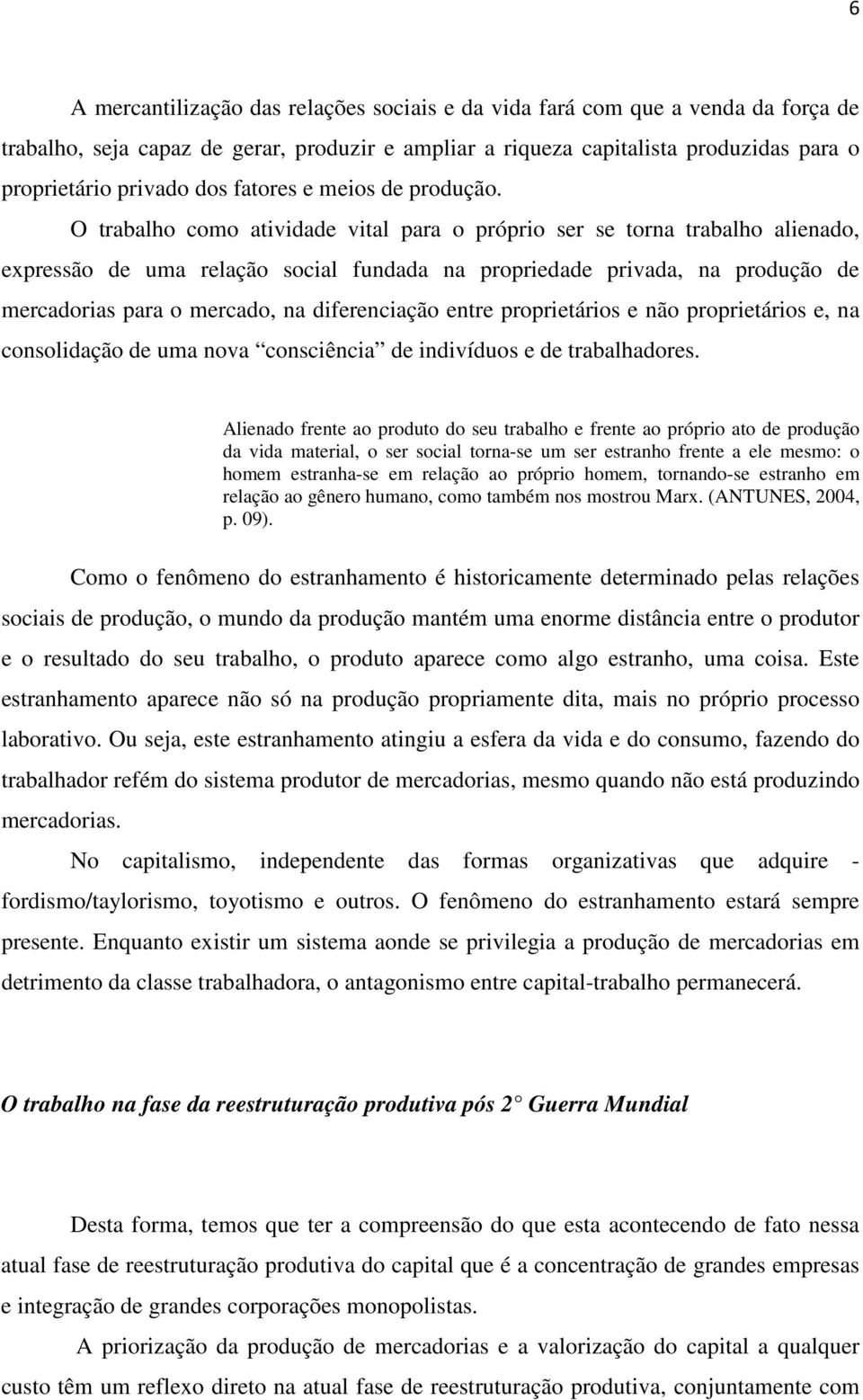 O trabalho como atividade vital para o próprio ser se torna trabalho alienado, expressão de uma relação social fundada na propriedade privada, na produção de mercadorias para o mercado, na