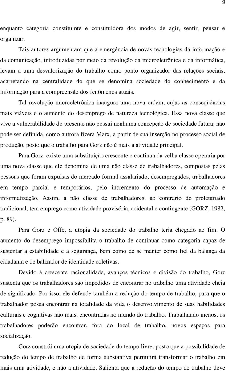 trabalho como ponto organizador das relações sociais, acarretando na centralidade do que se denomina sociedade do conhecimento e da informação para a compreensão dos fenômenos atuais.