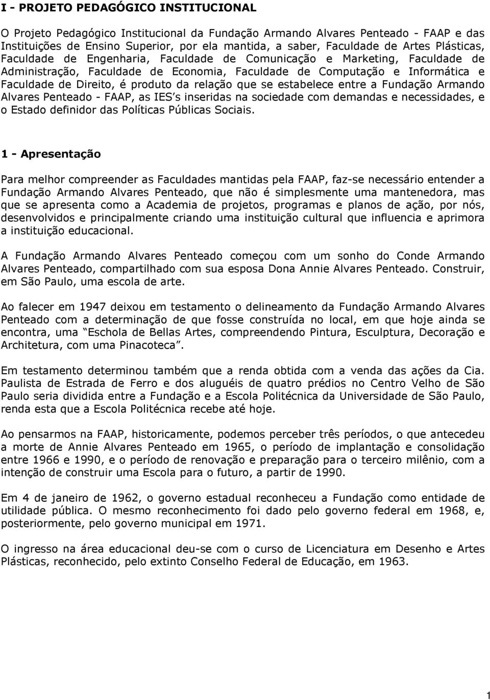 relação que se estabelece entre a Fundação Armando Alvares Penteado - FAAP, as IES s inseridas na sociedade com demandas e necessidades, e o Estado definidor das Políticas Públicas Sociais.