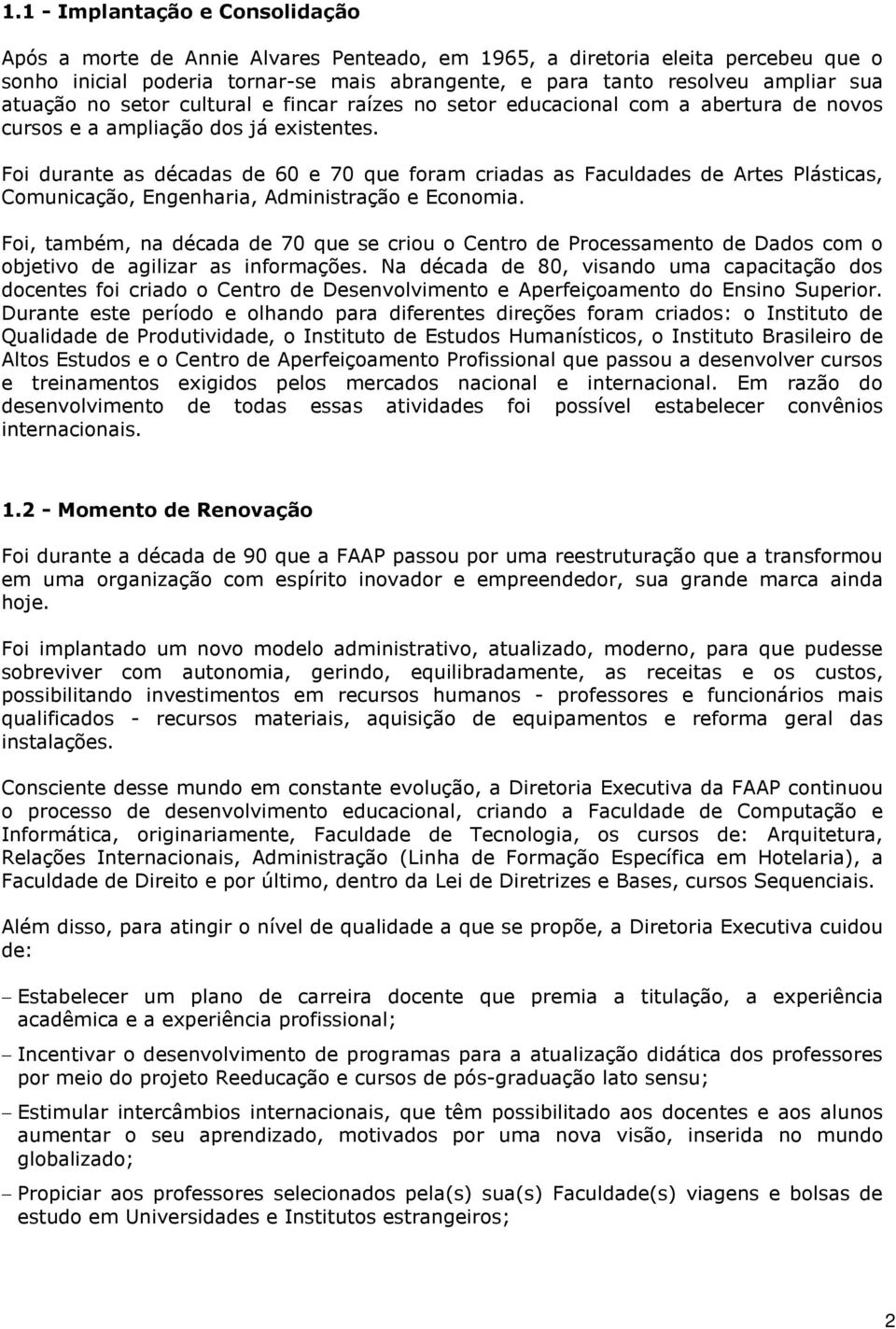 Foi durante as décadas de 60 e 70 que foram criadas as Faculdades de Artes Plásticas, Comunicação, Engenharia, Administração e Economia.