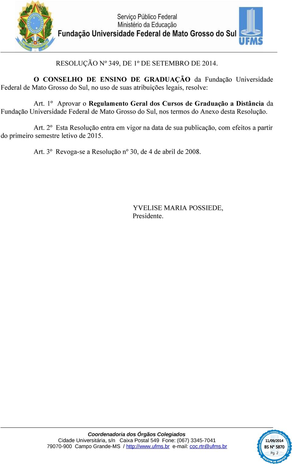 1º Aprovar o Regulamento Geral dos Cursos de Graduação a Distância da Fundação Universidade Federal de Mato Grosso do Sul, nos termos do
