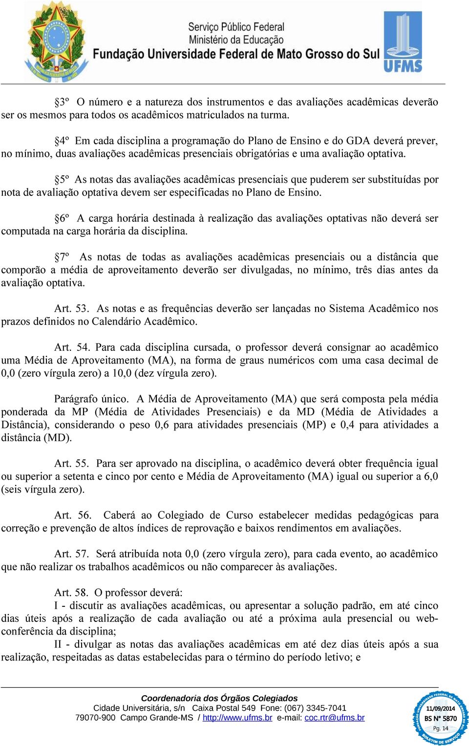 5º As notas das avaliações acadêmicas presenciais que puderem ser substituídas por nota de avaliação optativa devem ser especificadas no Plano de Ensino.