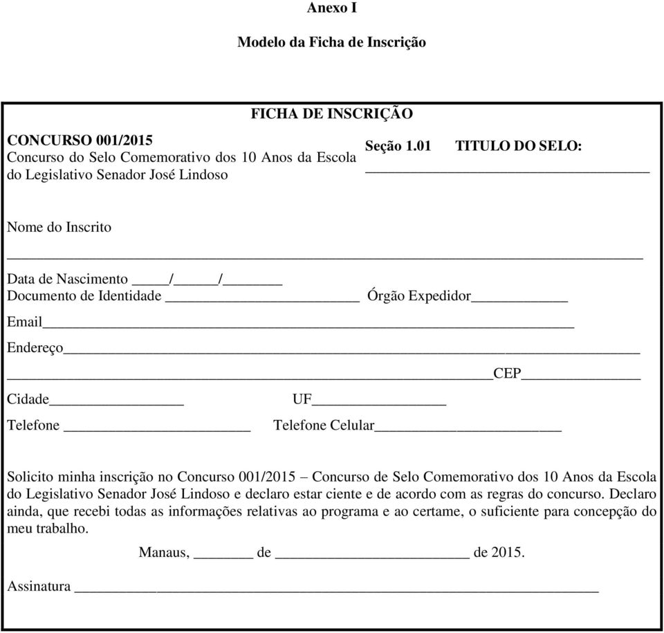 minha inscrição no Concurso 001/2015 Concurso de Selo Comemorativo dos 10 Anos da Escola do Legislativo Senador José Lindoso e declaro estar ciente e de acordo com as