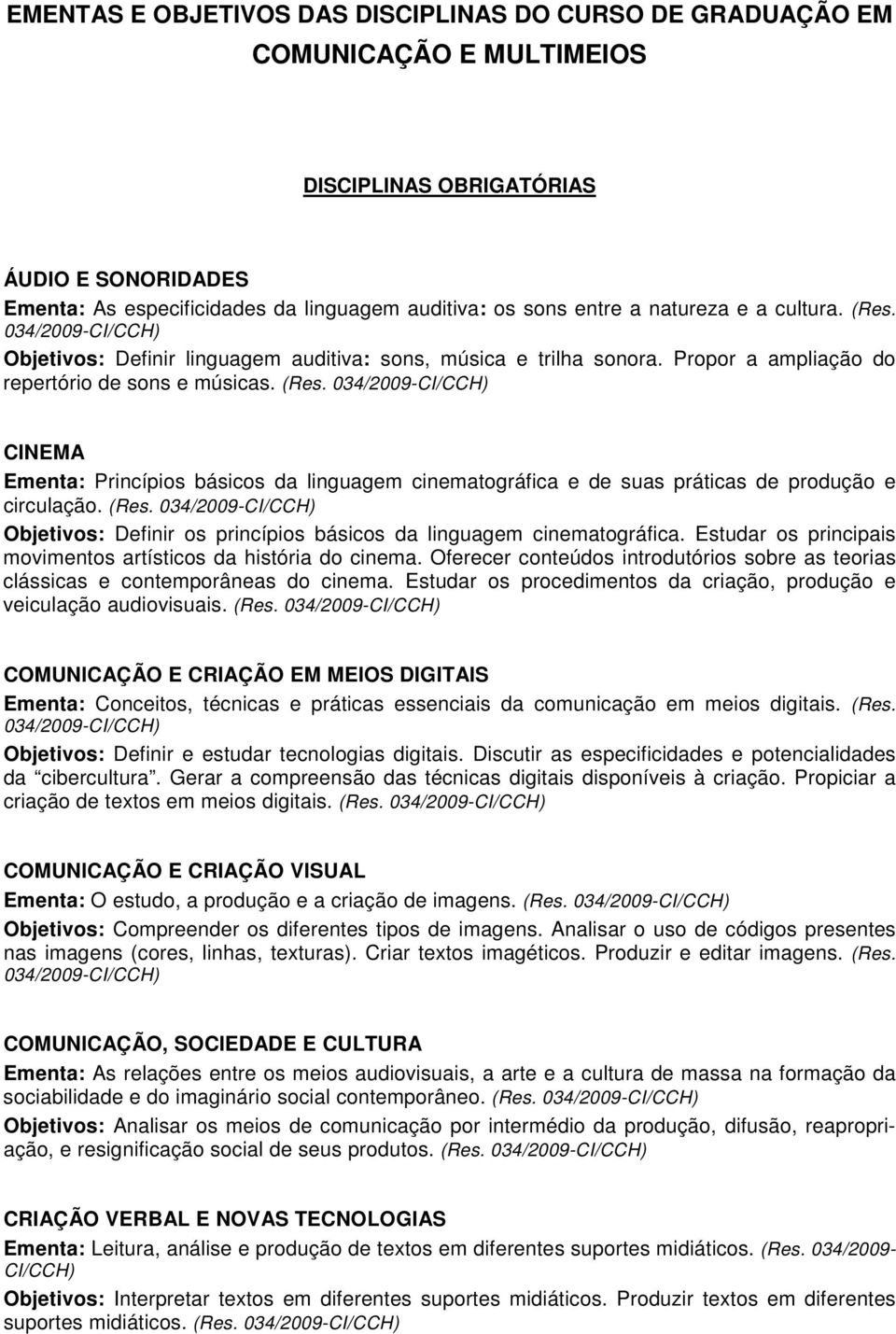 (Res. Objetivos: Definir os princípios básicos da linguagem cinematográfica. Estudar os principais movimentos artísticos da história do cinema.