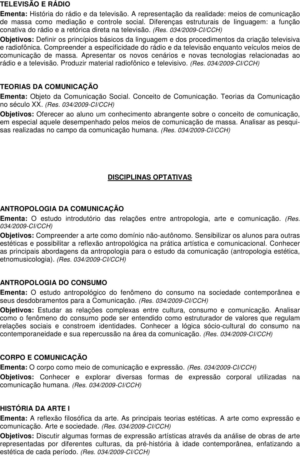 Objetivos: Definir os princípios básicos da linguagem e dos procedimentos da criação televisiva e radiofônica.