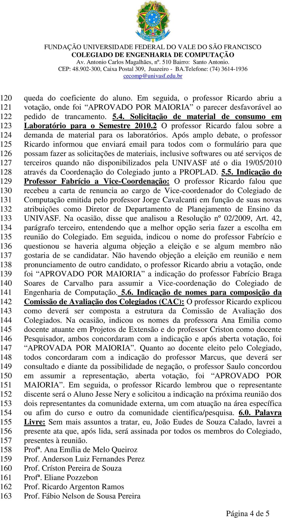 Solicitação de material de consumo em Laboratório para o Semestre 2010.2 O professor Ricardo falou sobre a demanda de material para os laboratórios.