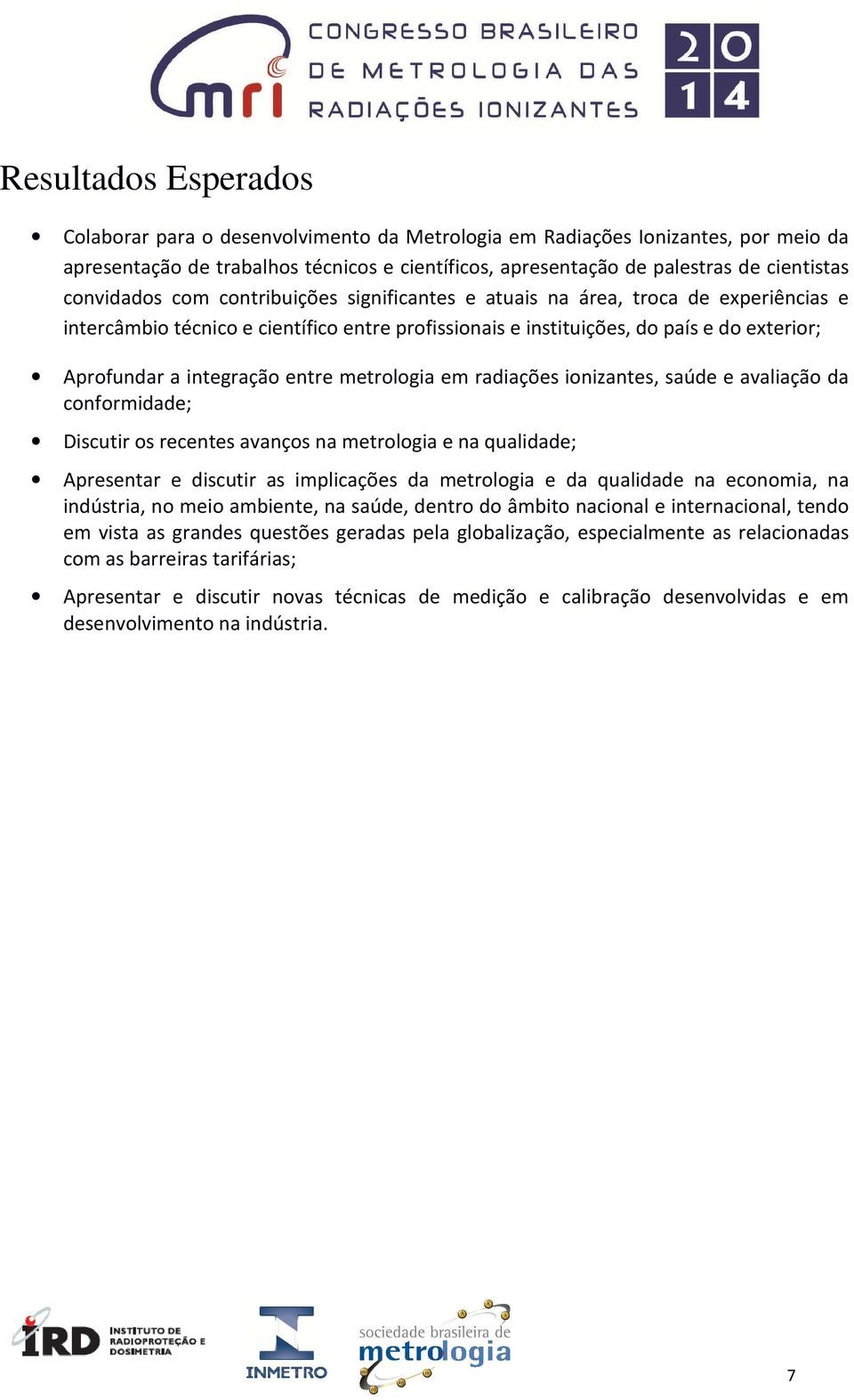 integração entre metrologia em radiações ionizantes, saúde e avaliação da conformidade; Discutir os recentes avanços na metrologia e na qualidade; Apresentar e discutir as implicações da metrologia e