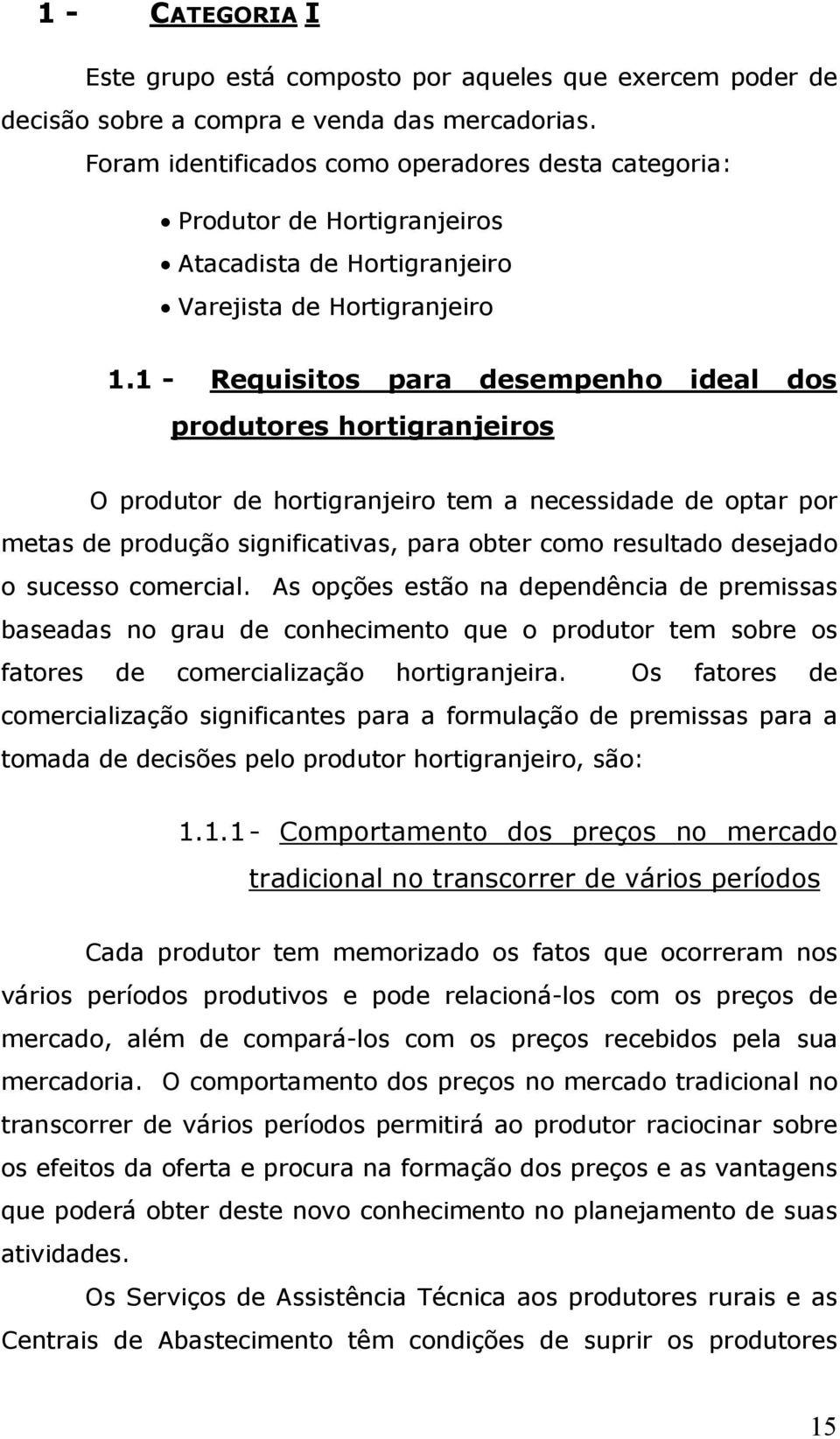 1 - Requisitos para desempenho ideal dos produtores hortigranjeiros O produtor de hortigranjeiro tem a necessidade de optar por metas de produção significativas, para obter como resultado desejado o