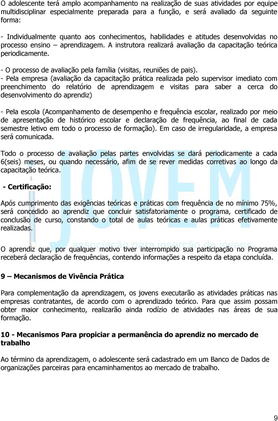 - O processo de avaliação pela família (visitas, reuniões de pais).