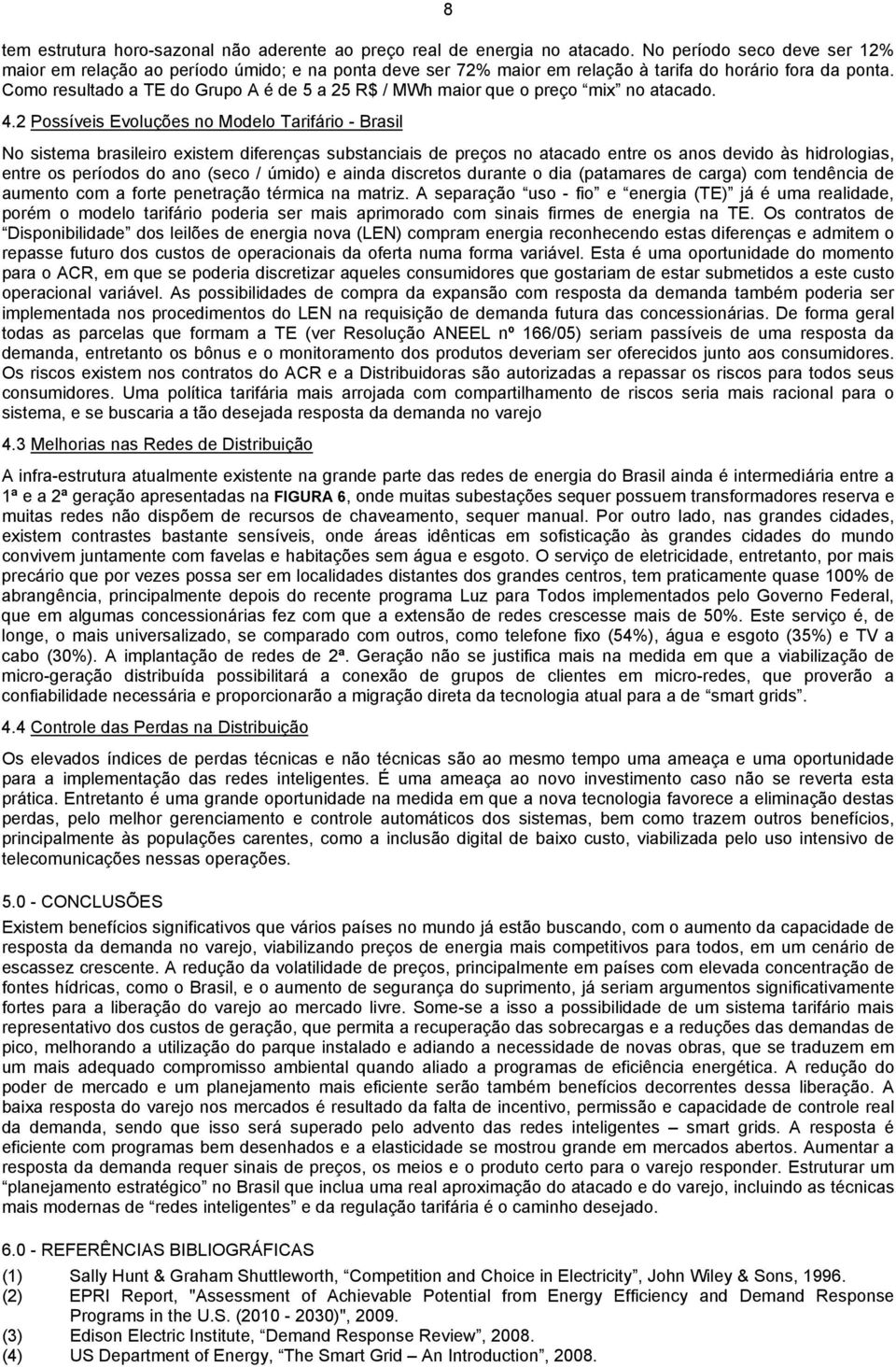 Como resultado a TE do Grupo A é de 5 a 25 R$ / MWh maior que o preço mix no atacado. 4.