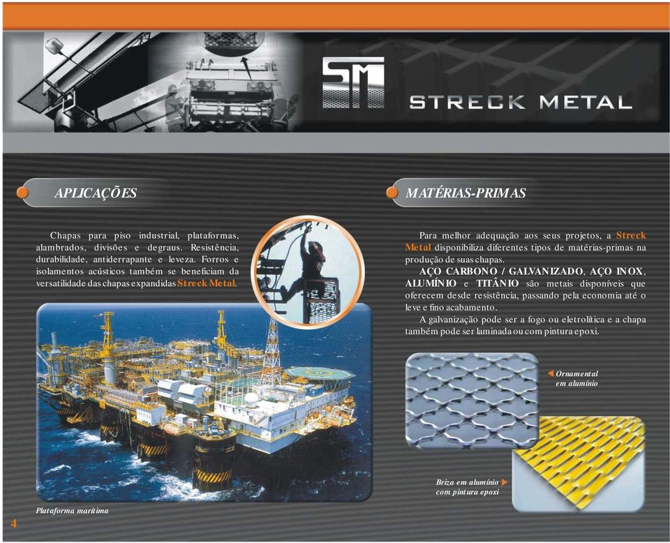 Para melhor adequação aos seus projetos, a Streck Metal disponibiliza diferentes tipos de matérias-primas na produção de suas chapas.