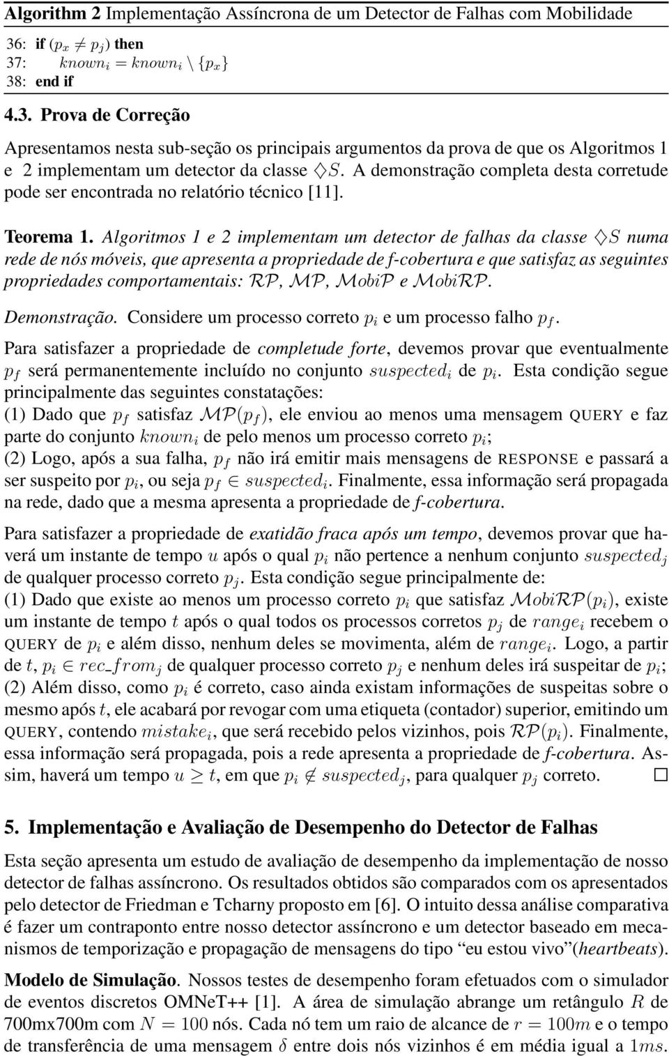 A demonstração completa desta corretude pode ser encontrada no relatório técnico [11]. Teorema 1.