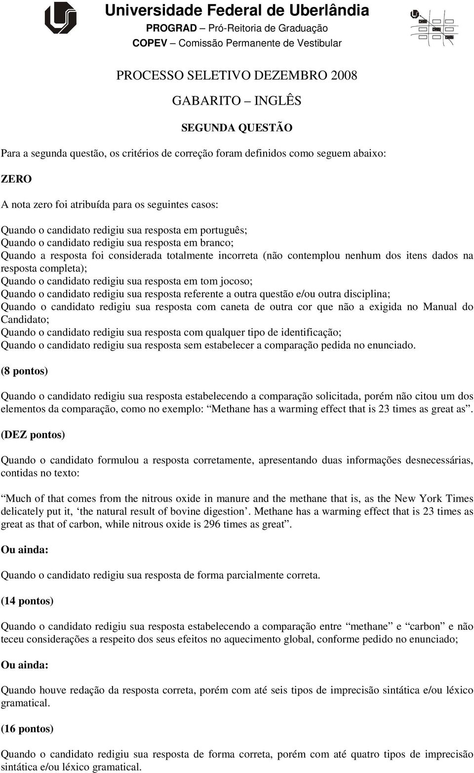 redigiu sua resposta em tom jocoso; Quando o candidato redigiu sua resposta referente a outra questão e/ou outra disciplina; Quando o candidato redigiu sua resposta com caneta de outra cor que não a