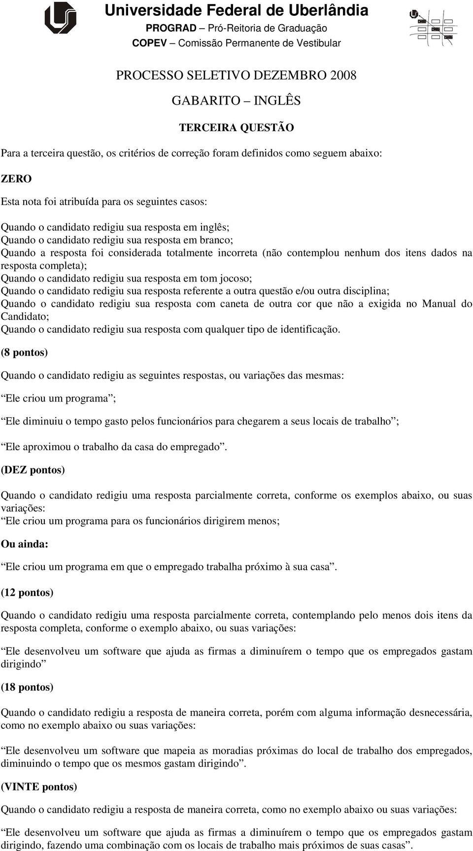 redigiu sua resposta em tom jocoso; Quando o candidato redigiu sua resposta referente a outra questão e/ou outra disciplina; Quando o candidato redigiu sua resposta com caneta de outra cor que não a