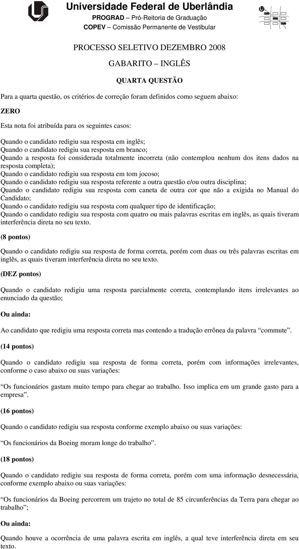 redigiu sua resposta em tom jocoso; Quando o candidato redigiu sua resposta referente a outra questão e/ou outra disciplina; Quando o candidato redigiu sua resposta com caneta de outra cor que não a