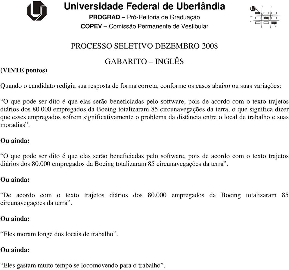 000 empregados da Boeing totalizaram 85 circunavegações da terra, o que significa dizer que esses empregados sofrem significativamente o problema da distância entre o local de trabalho e suas